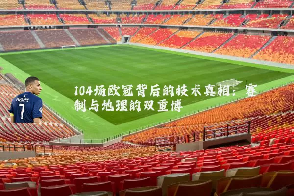 104场欧冠背后的技术真相：赛制与地理的双重博弈