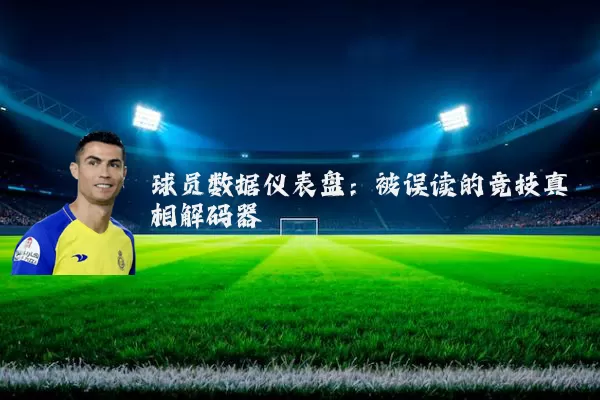 球员数据仪表盘:被误读的竞技真相解码器