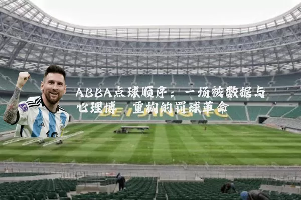 ABBA点球顺序:一场被数据与心理博弈重构的罚球革命
