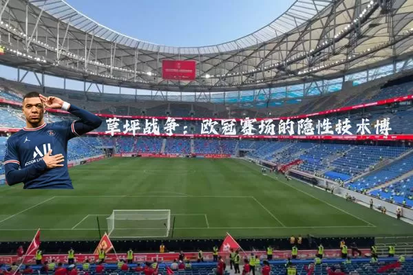 草坪战争：欧冠赛场的隐性技术博弈